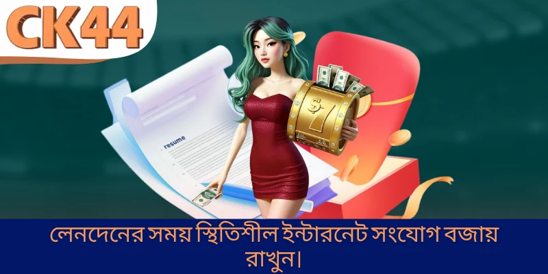 লেনদেনের সময় স্থিতিশীল ইন্টারনেট সংযোগ বজায় রাখুন।