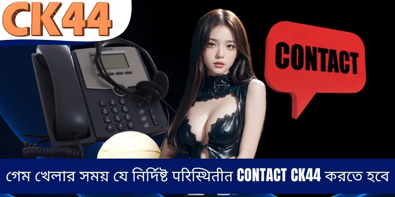 গেম খেলার সময় যে নির্দিষ্ট परिस्थितीत contact CK44 করতে হবে